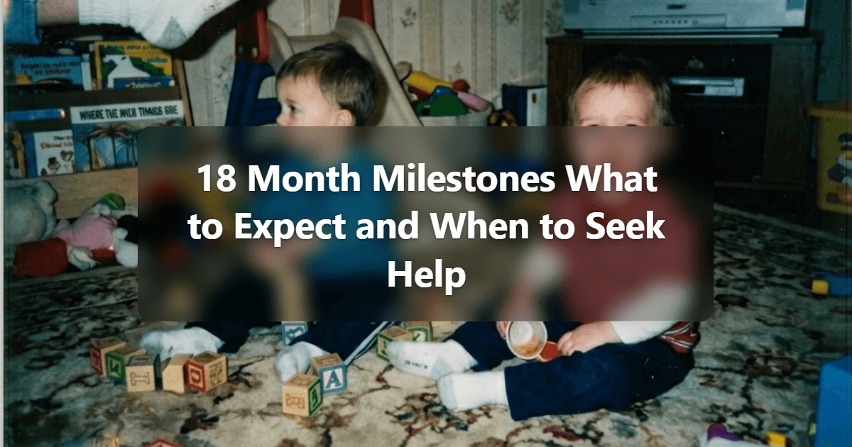 18 Month Milestones: What to Expect and When to Seek Help